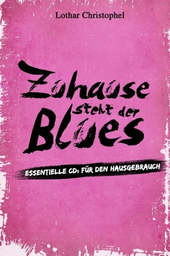 Christophel, Lothar Zuhause steht der Blues: Essentielle CDs fÃ¼r den Hausgebrauch