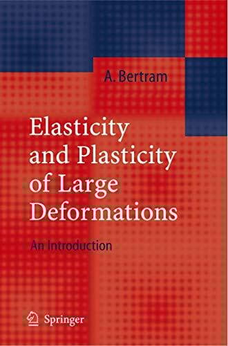Bertram, Albrecht Elasticity and Plasticity of Large Deformations: An Introduction