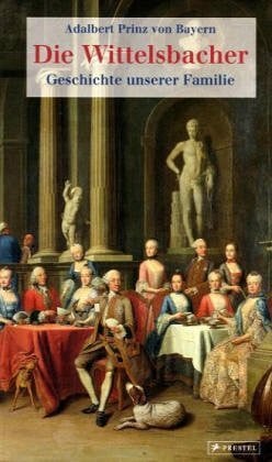 Bayern, Adalbert Prinz von Die Wittelsbacher