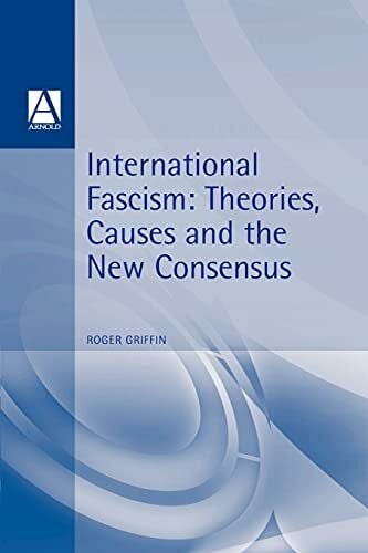 Griffin, Roger International Fascism: Theories, Causes and the New Consensus (Arnold Readers in History)