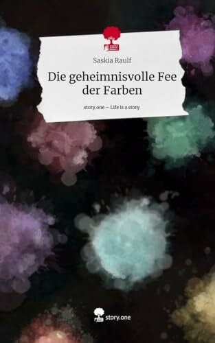 Raulf, Saskia Die geheimnisvolle Fee der Farben. Life is a Story - story.one