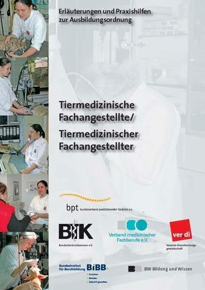 Bundesinstitut f. Berufsbildung Tiermedizinischer Fachangestellter /Tiermedizinische Fachangestellte: Erläuterungen und Praxishilfen zur Ausbildungsordnung