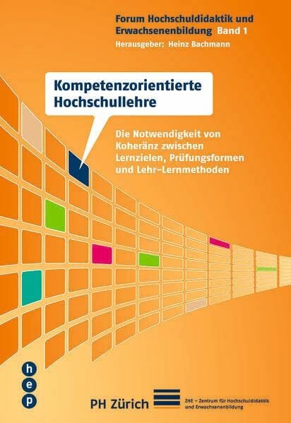 Bachmann, Heinz Kompetenzorientierte Hochschullehre: Die Notwendigkeit von KohÃ¤renz zwischen Lernzielen, PrÃ¼fungsformen und Lehr-Lernmethoden