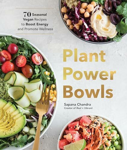 Chandra, Sapana Plant Power Bowls: 70 Seasonal Vegan Recipes to Boost Energy and Promote Wellness