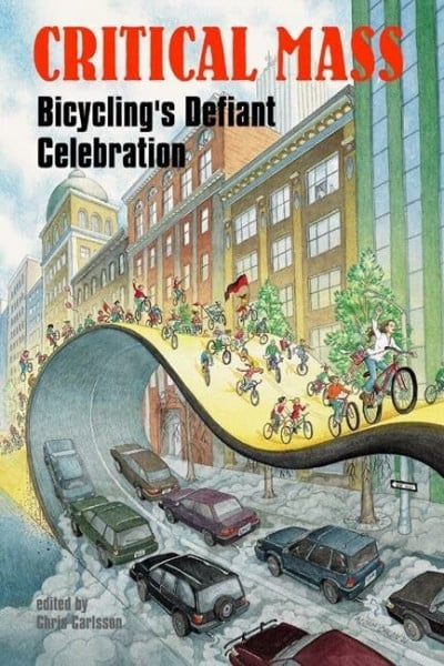 Carlsson, Chris Critical Mass: Bicycling's Defiant Celebration