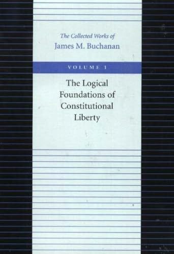 Buchanan, James M. The Logical Foundations of Constitutional Liberty (Collected Works of James M. Buchanan)