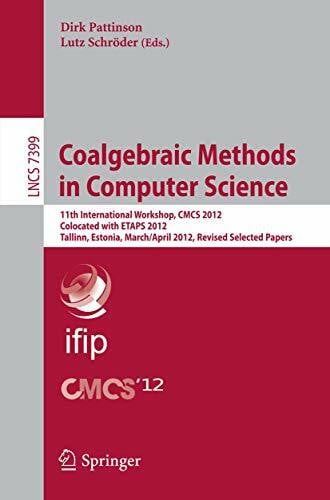 Schröder, Lutz Coalgebraic Methods in Computer Science: 11th International Workshop, CMCS 2012, Colocated with ETAPS 2012, Tallinn, Estonia, March 31 -- April 1, ... Science and General Issues, Band 7399)