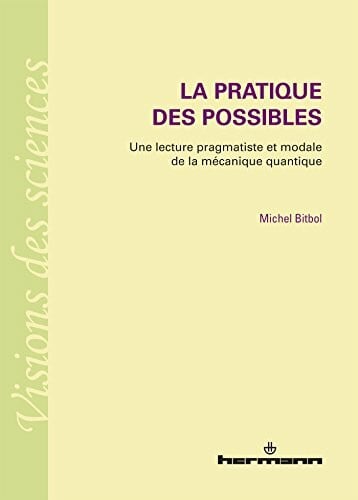Bitbol, Michel La pratique des possibles: Une lecture pragmatiste et modale de la mÃ©canique quantique (HR.VISION SCIEN)