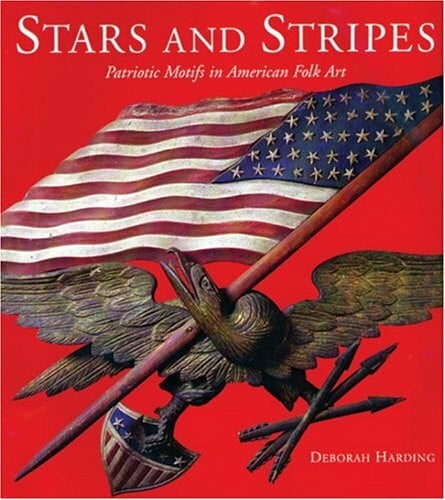 Harding, Deborah Stars and Stripes: Patriotic Motifs in American Folk Art