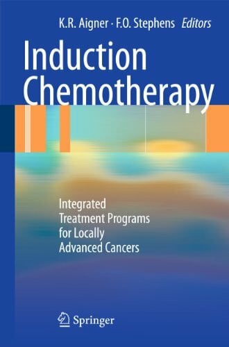 Stephens, Frederick O Induction Chemotherapy: Integrated Treatment Programs for Locally Advanced Cancers