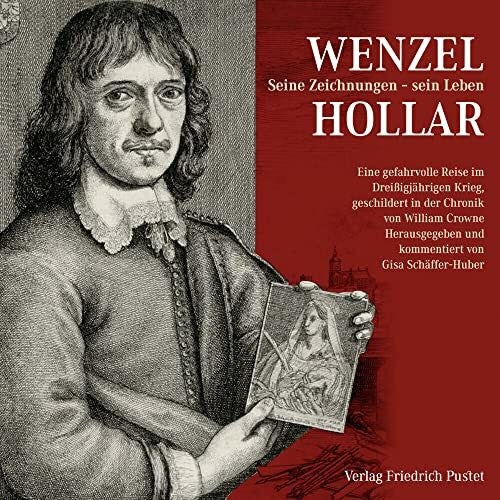 Schäffer-Huber, Gisa Wenzel Hollar. Seine Zeichnungen - sein Leben: Eine gefahrvolle Reise im Dreißigjährigen Krieg, geschildert in der Chronik von William Crowne