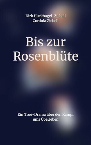 Ziebell, Cordula Bis zur Rosenblüte: Ein True-Drama über den Kampf ums Überleben