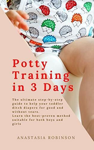 Robinson, Anastasia Potty training in 3 days: The Ultimate Step-by-Step Guide to help your toddler ditch diapers for good and without tears. Learn the Best-Proven Method Suitable for Both Boys and Girls.