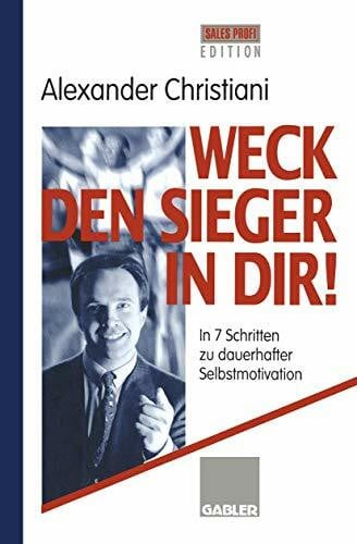 Christiani, Alexander Weck den Sieger in Dir!: In 7 Schritten zu dauerhafter Selbstmotivation