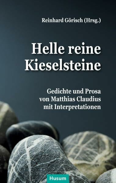 Claudius-Gesellschaft e.V. Helle reine Kieselsteine: Gedichte und Prosa von Matthias Claudius mit Interpretationen
