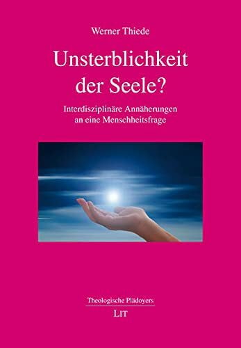 Werner Thiede Unsterblichkeit der Seele?: Interdisziplinäre Annäherungen an eine Menschheitsfrage