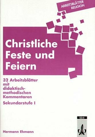 Ehmann, Hermann Christliche Feste und Feiern. 32 Arbeitsblätter mit didaktisch-methodischen Kommentaren. Sekundarstufe I