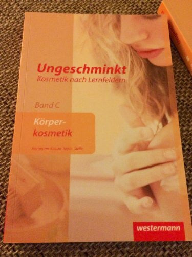 Westerweller, Stefanie Ungeschminkt - Kosmetik nach Lernfeldern: Band C: Körperkosmetik: Schülerband, 3. Auflage, 2011