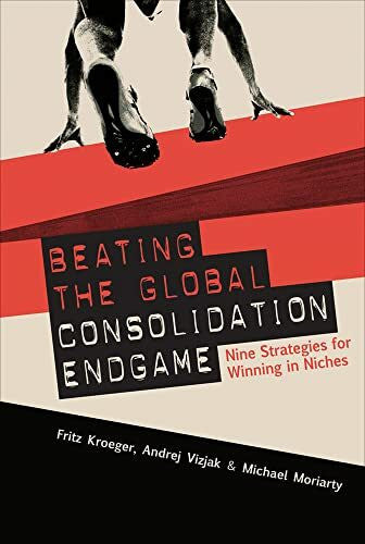 Moriarity, Mike Beating the Global Consolidation Endgame: Nine Strategies for Winning in Niches
