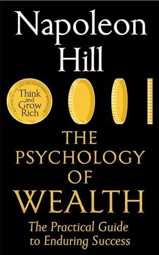Hill, Napoleon The Psychology of Wealth: The Practical Guide to Enduring Success