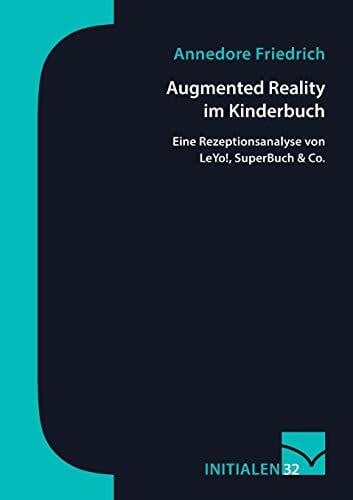 Friedrich, Annedore Augmented Reality im Kinderbuch: Eine Rezeptionsanalyse von LeYo!, SuperBuch & Co.