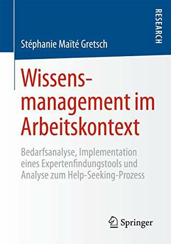 Gretsch, Stéphanie Maïté Maïté Wissensmanagement im Arbeitskontext: Bedarfsanalyse, Implementation eines Expertenfindungstools und Analyse zum Help-Seeking-Prozess