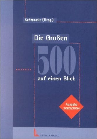 Schmacke, Ernst Die Grossen 500 auf einen Blick - Ausgabe 2003/2004: Deutschlands Top-Unternehmen mit Anschriften, Personen und Zahlen