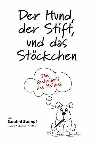 Stumpf, Sarahni Der Hund, der Stift, und das Stöckchen: Das Geheimnis des Heilens