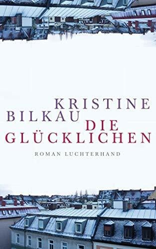 Bilkau, Kristine Die GlÃ¼cklichen: Roman