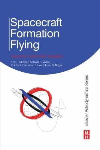 Alfriend, Kyle T. Spacecraft Formation Flying: Dynamics, Control and Navigation