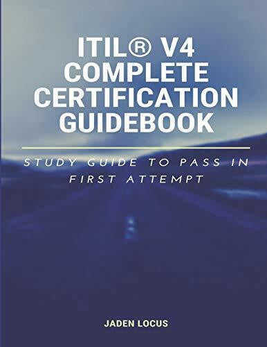 Locus, Jaden ITIL® V4 Complete Certification Guidebook: Study Guide to Pass In First Attempt