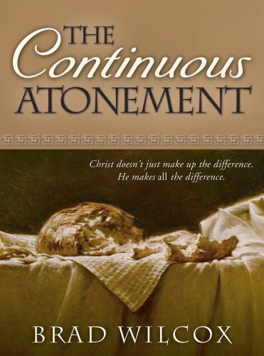 Brad Wilcox The Continuous Atonement