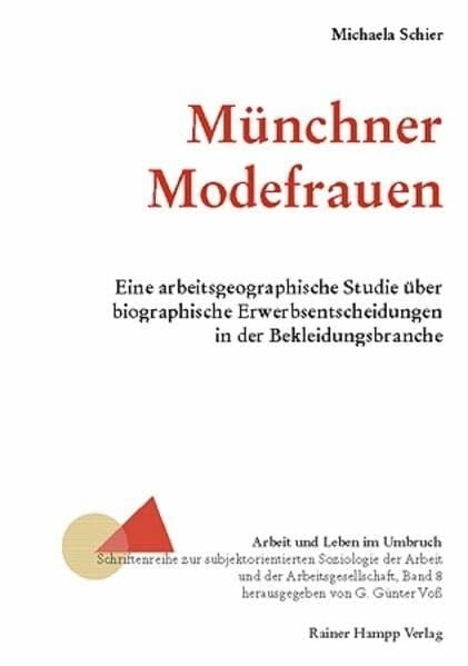 Schier, Michaela Münchner Modefrauen: Eine arbeitsgeographische Studie über biographische Erwerbsentscheidungen in der Bekleidungsbranche (Arbeit und Leben im Umbruch)