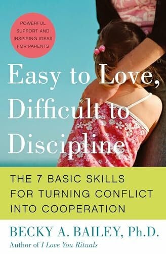 Bailey, Becky A. Easy to Love, Difficult to Discipline: The 7 Basic Skills for Turning Conflict into Cooperation