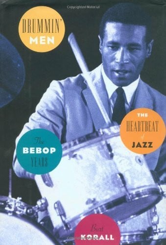 Korall, Burt Drummin' Men: The Heartbeat of Jazz : The Bebop Years