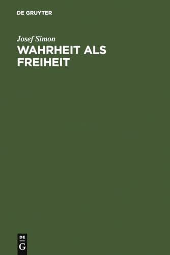 Simon, Josef Wahrheit als Freiheit: Ein Versuch zur Entwicklung der Wahrheitsfrage in der neueren Philosophie