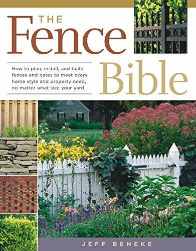 Beneke, Jeff The Fence Bible: How to plan, install, and build fences and gates to meet every home style and property need, no matter what size your yard.