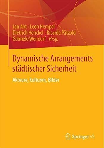 Wendorf, Gabriele Dynamische Arrangements städtischer Sicherheit: Akteure, Kulturen, Bilder