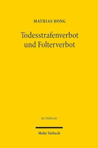 Hong, Mathias Todesstrafenverbot und Folterverbot: Grundrechtliche MenschenwÃ¼rdegehalte unter dem Grundgesetz (Jus Publicum, Band 278)
