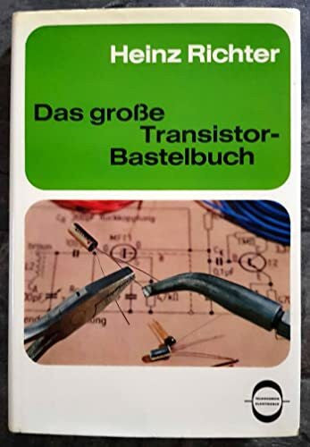 Heinz Richter Das große Transistor Bastelbuch - Anleitungen zum Selbstbau von über 100 einfachen Transistorgeräten für vielfältige Anwendungszwecke