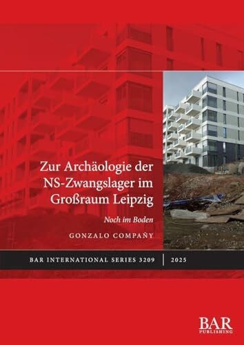 CompaÃ±y, Gonzalo Zur ArchÃ¤ologie der NS-Zwangslager im GroÃraum Leipzig: Noch im Boden (International, Band 3209)