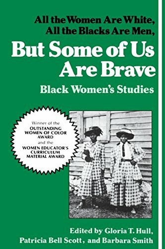Smith, Barbara But Some of Us Are Brave: Black Women's Studies: All the Women Are White, All the Blacks Are Men: Black Women's Studies