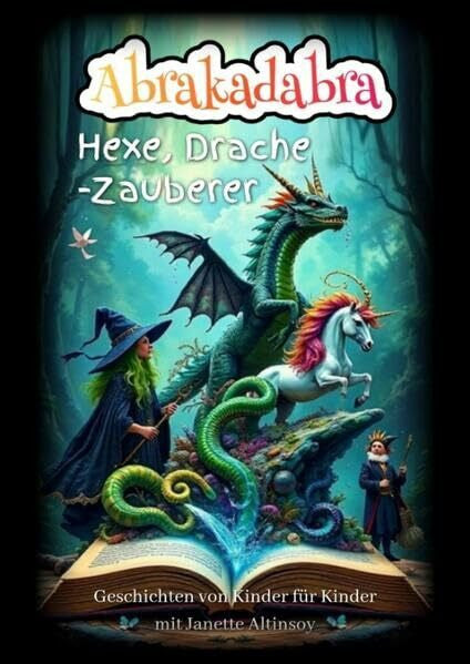 Altinsoy, Janette Abrakadabra Hexe, Drache - Zauberer: Geschichten von Kinder fÃ¼r Kinder