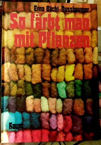HANDWERK - BÃ¤chi-Nussbaumer, Erna So fÃ¤rbt man mit Pflanzen