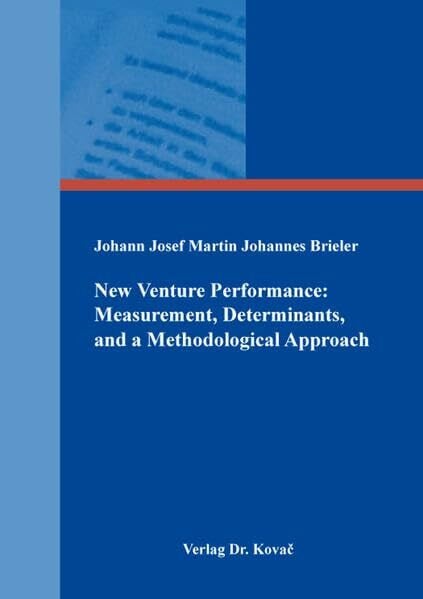 Brieler, Johann Josef Martin Johannes New Venture Performance: Measurement, Determinants, and a Methodological Approach (Schriften zur Existenz- und UnternehmensgrÃ¼ndung)