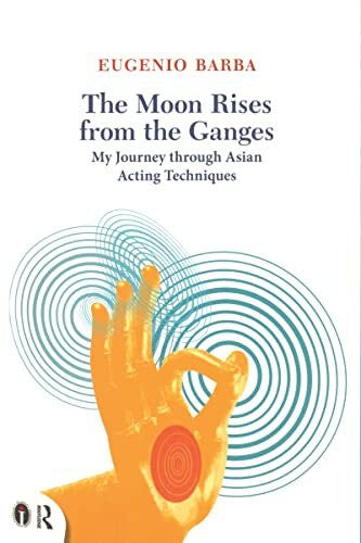 Barba, Judy The Moon Rises from the Ganges: My Journey Through Asian Acting Techniques (Routledge Icarus)