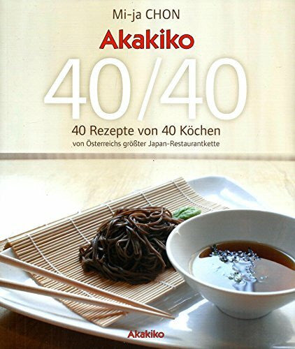 Akakiko 40/40 - 40 Rezepte von 40 KÃ¶chen von Ãsterreichs grÃ¶Ãter Japan-Restaurantkette