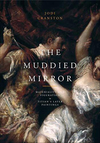 Cranston, Jodi The Muddied Mirror: Materiality and Figuration in Titian's Later Paintings