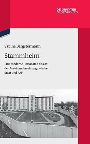 Bergstermann, Sabine Stammheim: Eine moderne Haftanstalt als Ort der Auseinandersetzung zwischen Staat und RAF (Quellen und Darstellungen zur Zeitgeschichte, 112, Band 112)