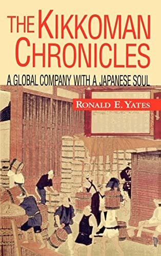 Yates, Ronald E. The Kikkoman Chronicles: A Global Company with a Japanese Soul